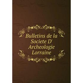 

Книга Bulletins de la Societe D' Archeologie Lorraine