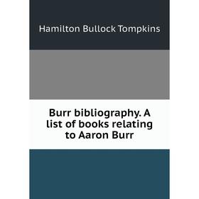 

Книга Burr bibliography. A list of books relating to Aaron Burr