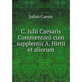 

Книга C. Iulii Caesaris Commentarii cum supplentis A. Hirtii et aliorum