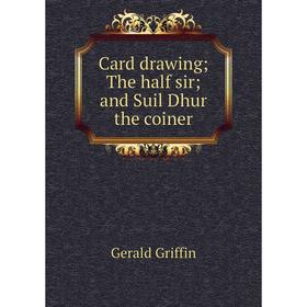 

Книга Card drawing; The half sir; and Suil Dhur the coiner