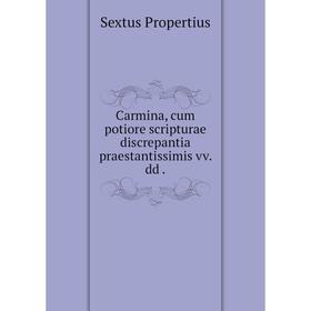 

Книга Carmina, cum potiore scripturae discrepantia praestantissimis vv. dd .