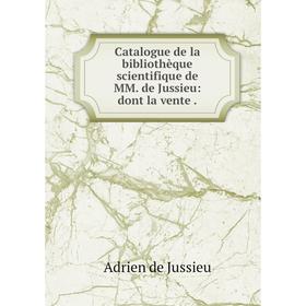 

Книга Catalogue de la bibliothèque scientifique de MM. de Jussieu: dont la vente .