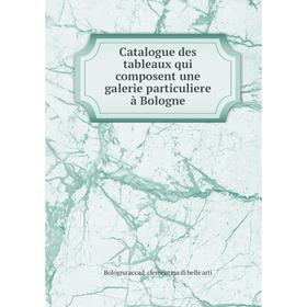 

Книга Catalogue des tableaux qui composent une galerie particuliere à Bologne