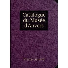 

Книга Catalogue du Musée d'Anvers