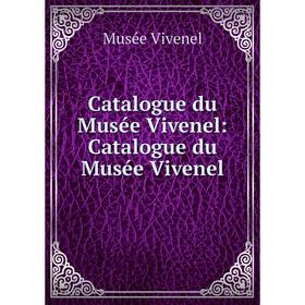 

Книга Catalogue du Musée Vivenel: Catalogue du Musée Vivenel