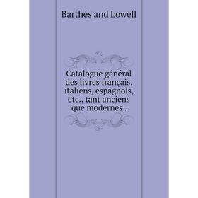 

Книга Catalogue général des livres français, italiens, espagnols, etc., tant anciens que modernes .
