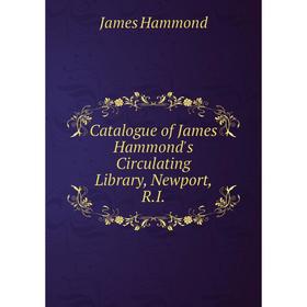 

Книга Catalogue of James Hammond's Circulating Library, Newport, R.I.