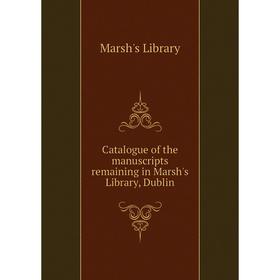 

Книга Catalogue of the manuscripts remaining in Marsh's Library, Dublin