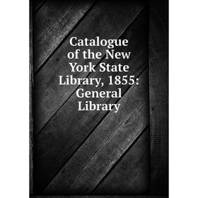 

Книга Catalogue of the New York State Library, 1855: General Library