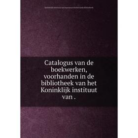 

Книга Catalogus van de boekwerken, voorhanden in de bibliotheek van het Koninklijk instituut van .