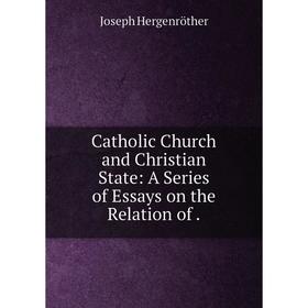 

Книга Catholic Church and Christian State: A Series of Essays on the Relation of .