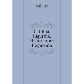 

Книга Catilina, Iugurtha, Historiarum fragmenta