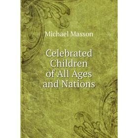 

Книга Celebrated Children of All Ages and Nations