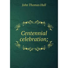 

Книга Centennial celebration;
