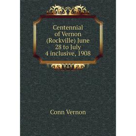 

Книга Centennial of Vernon (Rockville) June 28 to July 4 inclusive, 1908