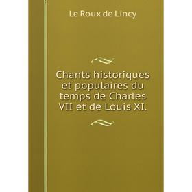 

Книга Chants historiques et populaires du temps de Charles VII et de Louis XI.