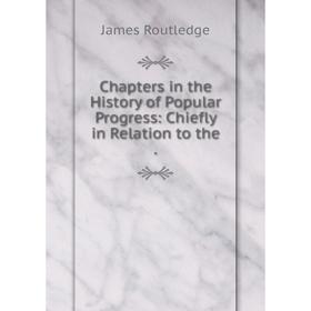 

Книга Chapters in the History of Popular Progress: Chiefly in Relation to the .