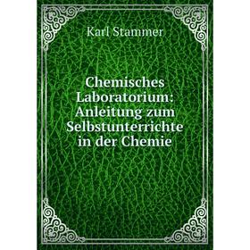 

Книга Chemisches Laboratorium: Anleitung zum Selbstunterrichte in der Chemie