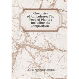 

Книга Chemistry of Agriculture: The Food of Plants : Including the Composition .