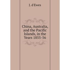 

Книга China, Australia, and the Pacific Islands, in the Years 1855-56