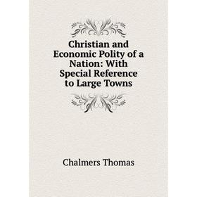 

Книга Christian and Economic Polity of a Nation: With Special Reference to Large Towns