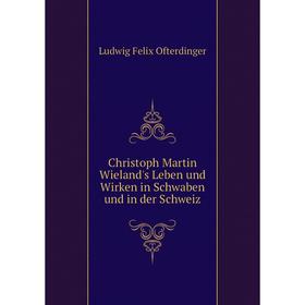 

Книга Christoph Martin Wieland's Leben und Wirken in Schwaben und in der Schweiz