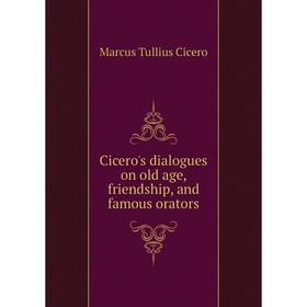 

Книга Cicero's dialogues on old age, friendship, and famous orators