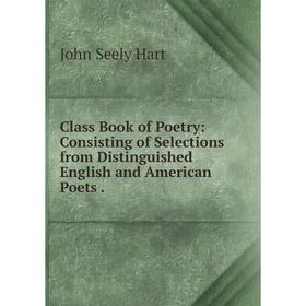 

Книга Class Book of Poetry: Consisting of Selections from Distinguished English and American Poets .