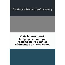 

Книга Code international: Télégraphie nautique réglemantaire pour les bâtiments de guerre et de .