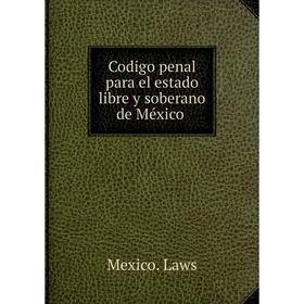 

Книга Codigo penal para el estado libre y soberano de México