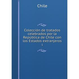 

Книга Colección de tratados celebrados por la República de Chile con los Estados extranjeros 1