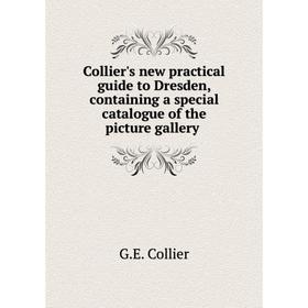 

Книга Collier's new practical guide to Dresden, containing a special catalogue of the picture gallery