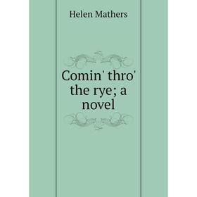

Книга Comin' thro' the rye; a novel