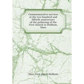 

Книга Commemorative services at the two hundred and fiftieth anniversary of the gathering of the First church in Dedham, Mass