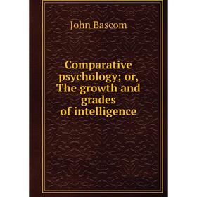 

Книга Comparative psychology; or, The growth and grades of intelligence