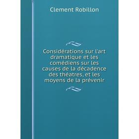 

Книга Considérations sur l'art dramatique et les comédiens sur les causes de la décadence des théatres, et les moyens de la prévenir
