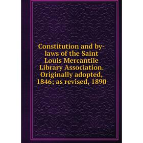 

Книга Constitution and by-laws of the Saint Louis Mercantile Library Association. Originally adopted, 1846; as revised, 1890