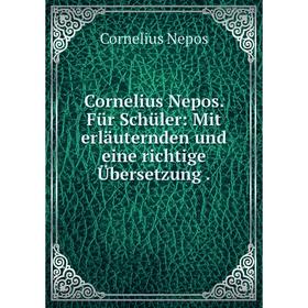 

Книга Cornelius Nepos. Für Schüler: Mit erläuternden und eine richtige Übersetzung .