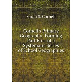 

Книга Cornell's Primary Geography: Forming Part First of a Systematic Series of School Geographies