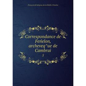 

Книга Correspondance de Feńelon, archeveq̂ue de Cambrai5