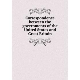 

Книга Correspondence between the governments of the United States and Great Britain