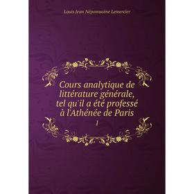 

Книга Cours analytique de littérature générale, tel qu'il a été professé à l'Athénée de Paris 1