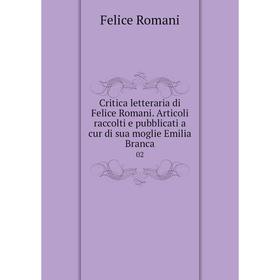 

Книга Critica letteraria di Felice Romani. Articoli raccolti e pubblicati a cur di sua moglie Emilia Branca 02