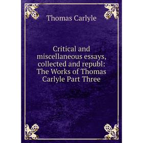 

Книга Critical and miscellaneous essays, collected and republ: The Works of Thomas Carlyle Part Three