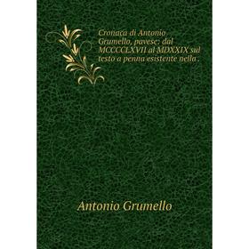 

Книга Cronaca di Antonio Grumello, pavese: dal MCCCCLXVII al MDXXIX sul testo a penna esistente nella .