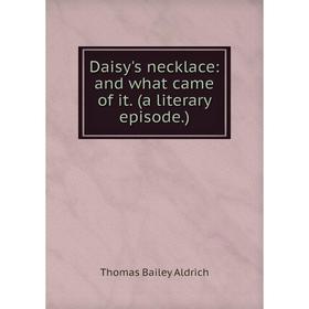 

Книга Daisy's necklace: and what came of it. (a literary episode.)