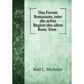 

Книга Das Forum Romanum, oder die achte Region des alten Rom: Eine .
