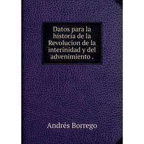 

Книга Datos para la historia de la Revolucion de la interinidad y del advenimiento .