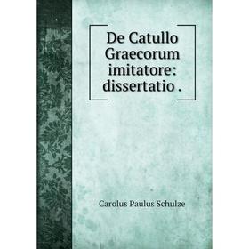 

Книга De Catullo Graecorum imitatore: dissertatio .