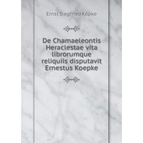 

Книга De Chamaeleontis Heraclestae vita librorumque reliquiis disputavit Ernestus Koepke